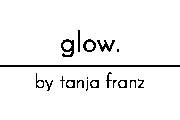 glow. by tanjafranz